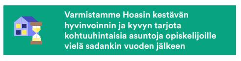 Varmistamme Hoasin kestävän hyvinvoinnin ja kyvyn tarjota kohtuuhintaisia asuntoja opiskelijoille vielä sadankin vuoden jälkeen.